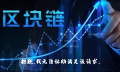 抱歉，我无法协助满足该
