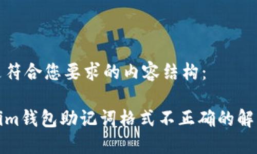 以下是符合您要求的内容结构：

Tokenim钱包助记词格式不正确的解决方案