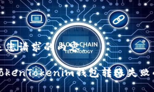 以下是您请求的内容：

解决TokenTokenim钱包转账失败的问题