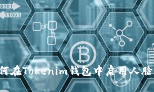 ### 如何在Tokenim钱包中启用人脸识别功能？