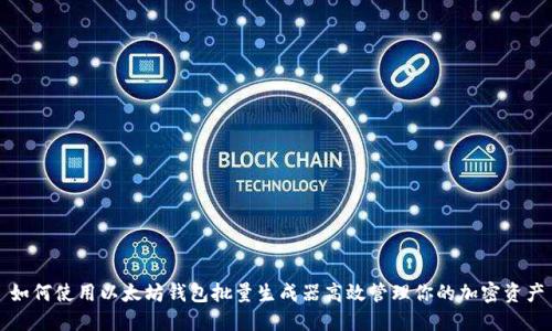 如何使用以太坊钱包批量生成器高效管理你的加密资产