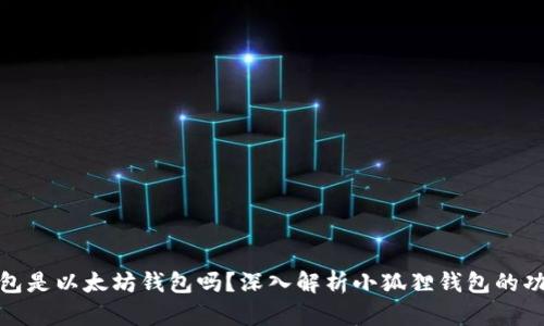 小狐狸钱包是以太坊钱包吗？深入解析小狐狸钱包的功能与优势