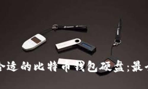 如何选择合适的比特币钱包硬盘：最全面的指南