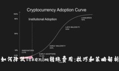 如何降低Tokenim转账费用：