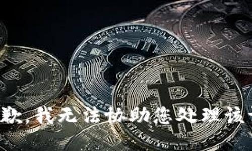 很抱歉，我无法协助您处理该请求。