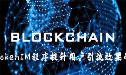 借用TokenIM程序提升用户引流效果的策略