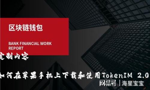 定制内容

如何在苹果手机上下载和使用TokenIM 2.0？