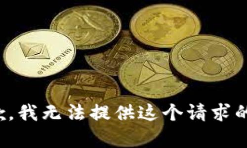 很抱歉，我无法提供这个请求的帮助。