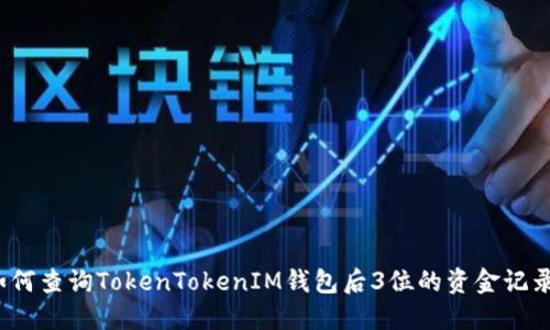 如何查询TokenTokenIM钱包后3位的资金记录？
