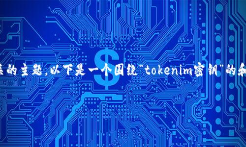 看来你提到的“tokenim密钥”可能是与某种加密货币或区块链技术相关的主题。以下是一个围绕“tokenim密钥”的和相关关键词，以便进行，同时提供一个内容大纲和相关问题的详细介绍。


深入了解Tokenim密钥：区块链安全与管理的核心
