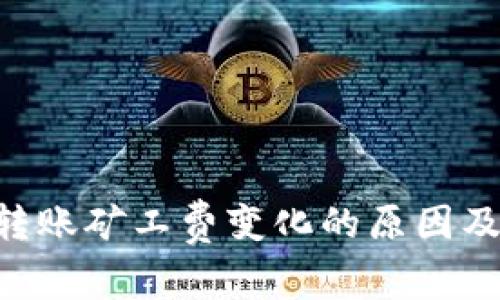 Tokenim转账矿工费变化的原因及应对策略