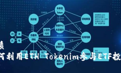 优质  
如何利用ETH Tokenim参与ETF投资？