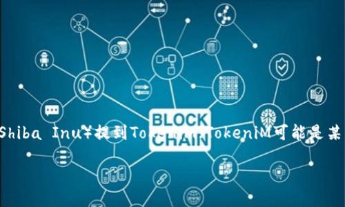 基于您的问题，我理解您可能是在询问如何将SHIB（Shiba Inu）提到Tokenim（TokeniM可能是某一特定代币或平台）。以下是您可能想要了解的内容：

### 如何在Tokenim上使用SHIB代币进行交易？