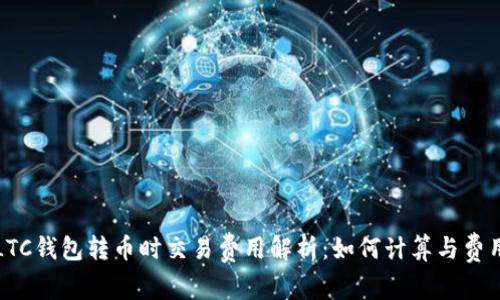  LTC钱包转币时交易费用解析：如何计算与费用？