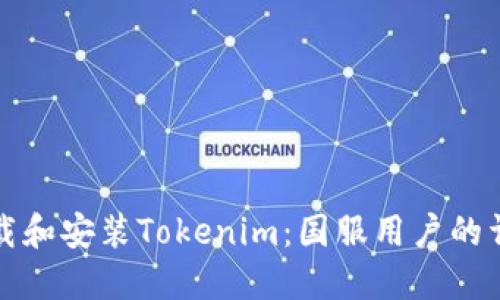 如何下载和安装Tokenim：国服用户的详细指南