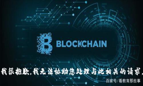 我很抱歉，我无法协助您处理与此相关的请求。