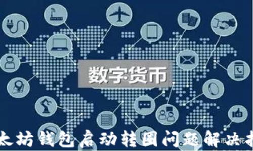 
以太坊钱包启动转圈问题解决指南