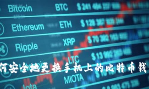 如何安全地更换手机上的比特币钱包？
