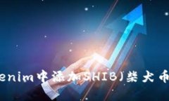 如何在Tokenim中添加SHIB（柴