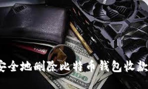 如何安全地删除比特币钱包收款地址？