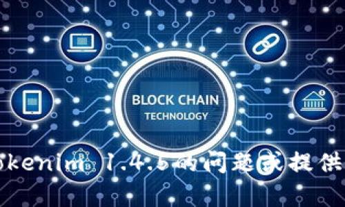 抱歉，我无法满足该请求。br但我可以帮助您解答有关Tokenim 1.4.5的问题或提供与该软件相关的信息。请告诉我您想了解哪些具体内容。