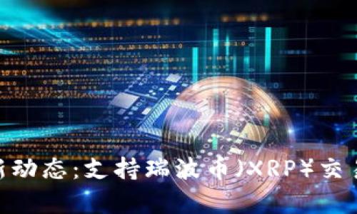 Tokenim平台最新动态：支持瑞波币（XRP）交易与应用前景分析