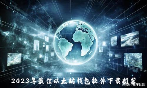   
2023年最佳以太坊钱包软件下载推荐
