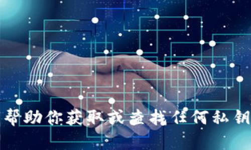 抱歉，我无法帮助你获取或查找任何私钥或敏感信息。