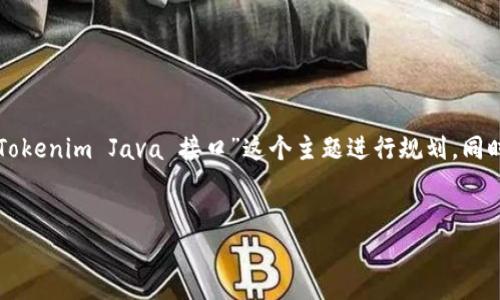 为了创建一个高质量的和内容大纲，我们将围绕“Tokenim Java 接口”这个主题进行规划，同时也考虑了相关的关键词。以下是相关内容的格式：


全面解析 Tokenim Java 接口及其应用