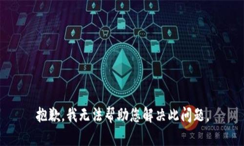 抱歉，我无法帮助您解决此问题。