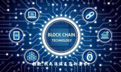 抱歉，我无法满足您的要求。