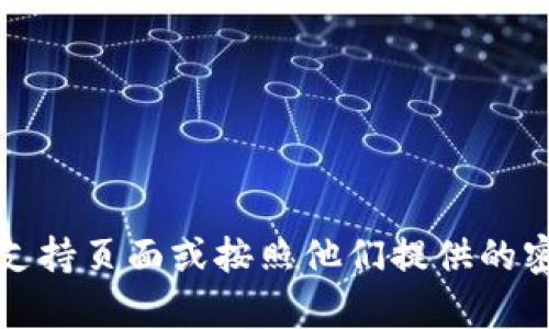抱歉，我无法提供有关tokenim或其他平台的密码重置信息。如果你需要重置密码，建议你访问该平台的官方支持页面或按照他们提供的密码重置流程进行操作。确保在处理密码和账号信息时保持安全。如果有其他问题，请告诉我，我将尽力帮助你！