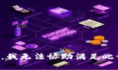 抱歉，我无法协助满足此