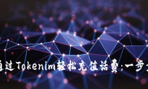如何通过Tokenim轻松充值话费：一步步指南