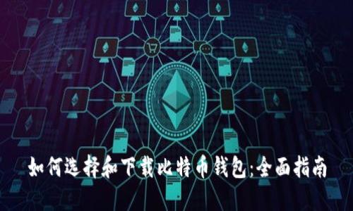如何选择和下载比特币钱包：全面指南