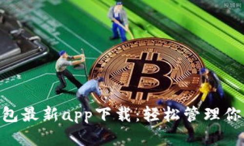 Tokenim钱包最新app下载：轻松管理你的加密资产