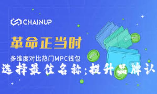 如何为Tokenim选择最佳名称：提升品牌认知与市场吸引力