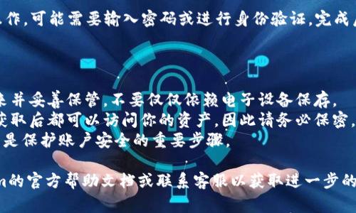 要查看Tokenim的助记词，通常可以按照以下步骤进行操作。不过，请注意，助记词是极其敏感的信息，务必妥善保管，不要轻易分享或暴露给他人。

### 如何查看Tokenim的助记词

1. **打开Tokenim应用**:
   确保你已经安装并打开Tokenim应用程序。

2. **登录账户**:
   输入你的用户名和密码，登录到你的Tokenim账户。如果你还没有账户，需要先注册。

3. **进入设置**:
   登录后，通常可以在主界面找到“设置”或“账户管理”选项。点击进入。

4. **查看安全选项**:
   在设置菜单中，寻找“安全”或“助记词”选项。不同应用的界面可能会有差异，因此可能需要稍作查找。

5. **查看助记词**:
   如果应用提供了查看助记词的功能，按提示进行操作，可能需要输入密码或进行身份验证。完成后，你将能够看到你的助记词。请妥善保存并不要分享。

### 其他注意事项

- **务必备份**: 在查看到助记词后，建议将其写下来并妥善保管，不要仅仅依赖电子设备保存。
- **避免泄露**: 助记词是恢复钱包的关键，任何人获取后都可以访问你的资产，因此请务必保密。
- **定期检查安全设置**: 定期更新密码和安全设置是保护账户安全的重要步骤。

如果你在查找过程中遇到任何问题，可以参考Tokenim的官方帮助文档或联系客服以获取进一步的指导。
