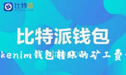 Tokentokenim钱包转账的矿工费计算详解
