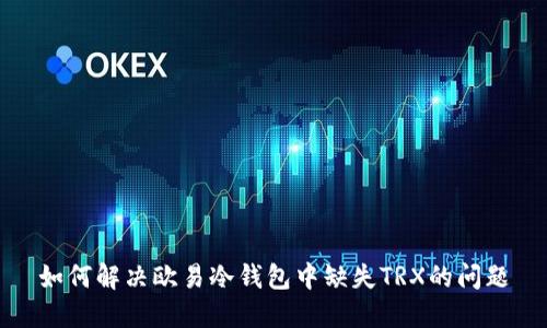 如何解决欧易冷钱包中缺失TRX的问题