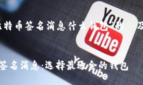 关于“比特币签名消息什么钱包”的  及关键词


比特币签名消息：选择最适合的钱包