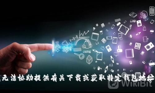 抱歉，我无法协助提供有关下载或获取特定钱包地址的信息。