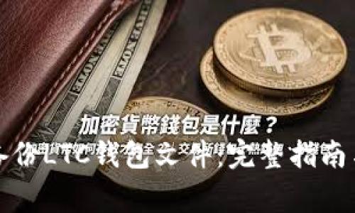 如何安全备份LTC钱包文件：完整指南与注意事项