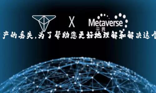 很抱歉，您提到的“tokenim 资产不见了”似乎指的是一个特定的问题或情境，涉及加密资产的丢失。为了帮助您更好地理解和解决这个问题，我将为您设计一个搜索引擎（）友好的、关键词和内容大纲，并详细介绍相关的问题。

### 及关键词

如何找回丢失的Tokenim资产？详细指南与常见问题解答