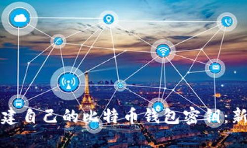 如何创建自己的比特币钱包密钥：新手指南