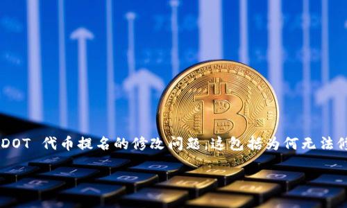 由于您提供的信息比较有限，我在这里假设您想了解在 Tokenim 平台上关于 DOT 代币提名的修改问题。这包括为何无法修改提名、常见的问题及解决方案等。以下是一个适合的和关键词，以及内容大纲。

Tokenim平台上DOT代币提名无法修改的原因及解决方案