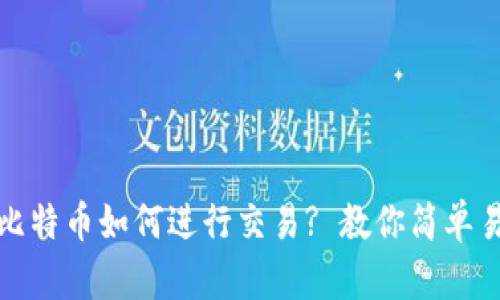 钱包中的比特币如何进行交易? 教你简单易懂的步骤