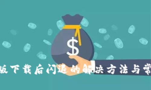 Tokenim新版下载后闪退的解决方法与常见问题解析