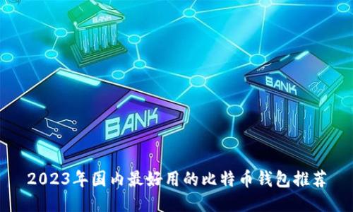 2023年国内最好用的比特币钱包推荐