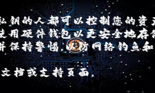 在区块链和加密货币的环境中，了解如何查找和保护私钥是非常重要的。如果您需要查找Tokenim的私钥，以下是一些基本步骤和注意事项。

### 如何查找Tokenim的私钥

1. **访问钱包界面**：
   - 大多数加密货币钱包都有一个官方网站或移动应用程序，您可以在这些地方登录您的帐户。在钱包界面中，查找“设置”或“安全”选项。

2. **导出私钥**：
   - 在钱包的设置页面，通常会有一个“导出私钥”或“备份钱包”的选项。选择这个选项后，您可能需要输入密码或进行身份验证。

3. **注意安全**：
   - 在导出私钥时，请务必确保您是在安全的环境中进行操作。避免在公共Wi-Fi网络下进行此类操作。此外，确保您的计算机没有恶意软件。

4. **记录和存储**：
   - 导出后，请将私钥安全存储。可以选择纸质记录、硬件钱包或其他安全的存储方式。切勿将私钥保存在不安全的地方（例如，在线文档或未加密的文件中）。

5. **了解风险**：
   - 公共网络或设备上不安全的存储方式可能会导致私钥被盗。要小心保管，确保只有您个人可以访问。

### 私钥的作用

私钥是您与区块链上的资产进行互动的唯一方式。拥有私钥意味着您可以控制与之相关的数字资产，因此保护好私钥至关重要。失去私钥通常意味着失去对资产的控制权。

### 需要注意的事项

- **不要共享私钥**：绝对不要将您的私钥与任何人共享。任何获得您私钥的人都可以控制您的资产。
- **使用硬件钱包**：如果您经常进行交易或持有大量加密货币，考虑使用硬件钱包以更安全地存储私钥。
- **定期检查安全设置**：确保您的钱包和设备的安全设置是最新的，并保持警惕，以防网络钓鱼和其他攻击。

如果您有更多具体问题或者需要额外的帮助，建议查看Tokenim的官方文档或支持页面。